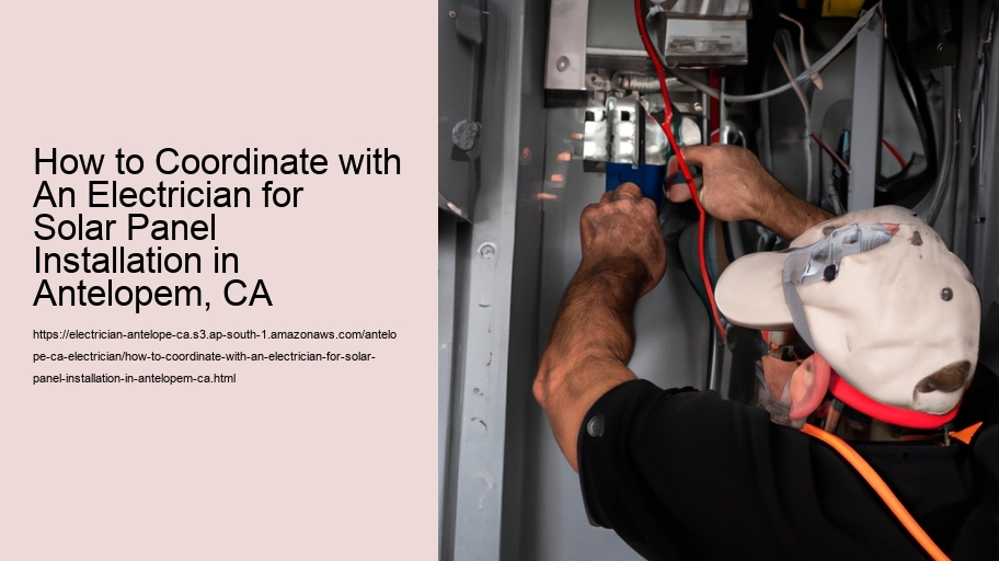 How to Coordinate with An Electrician for Solar Panel Installation in Antelopem, CA 